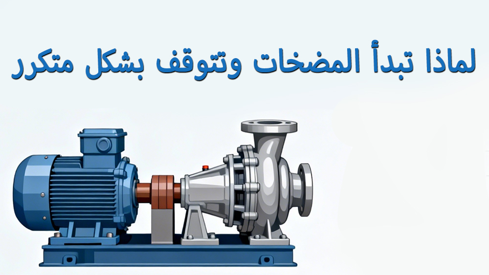 لماذا تتوقف المضخات وتبدأ بالعمل بشكل متكرر: دليل لمنع دورات التشغيل القصيرة