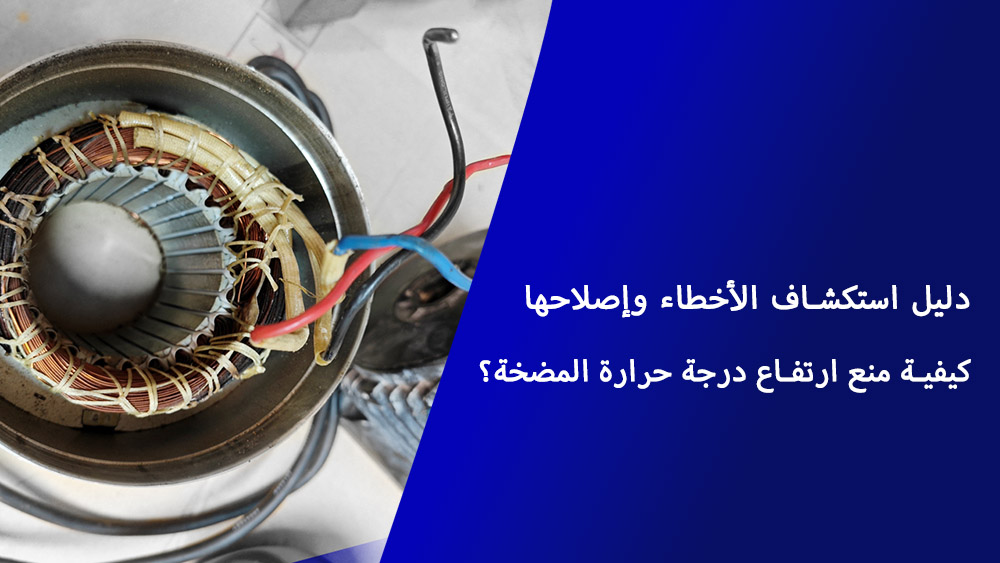 دليل استكشاف الأخطاء وإصلاحها: كيفية منع ارتفاع درجة حرارة المضخة؟